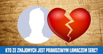 kto-ze-znajomych-jest-lamaczem-serc